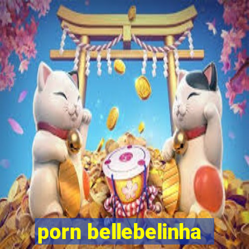 porn bellebelinha